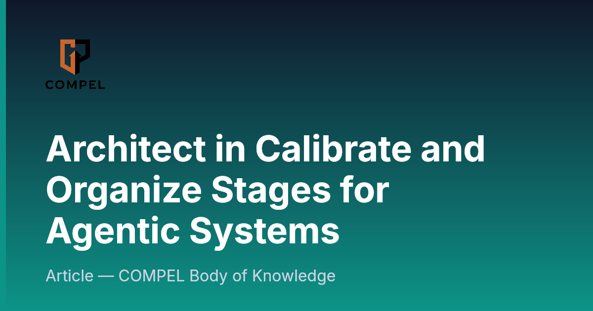 Architect in Calibrate and Organize Stages for Agentic Systems | COMPEL ...