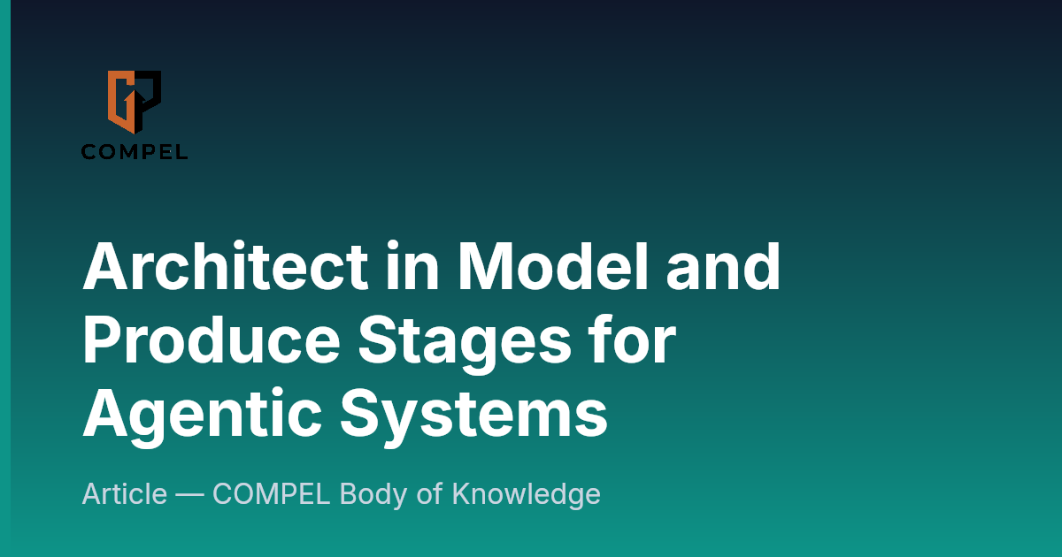 Architect in Model and Produce Stages for Agentic Systems | COMPEL ...