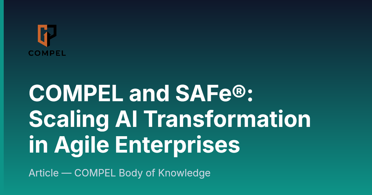 COMPEL and SAFe®: Scaling AI Transformation in Agile Enterprises ...