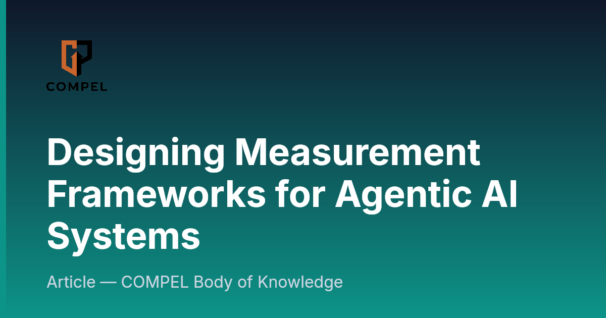 Designing Measurement Frameworks for Agentic AI Systems | COMPEL Framework