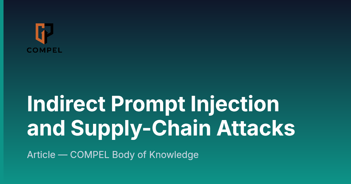 Indirect Prompt Injection and Supply-Chain Attacks | COMPEL Framework