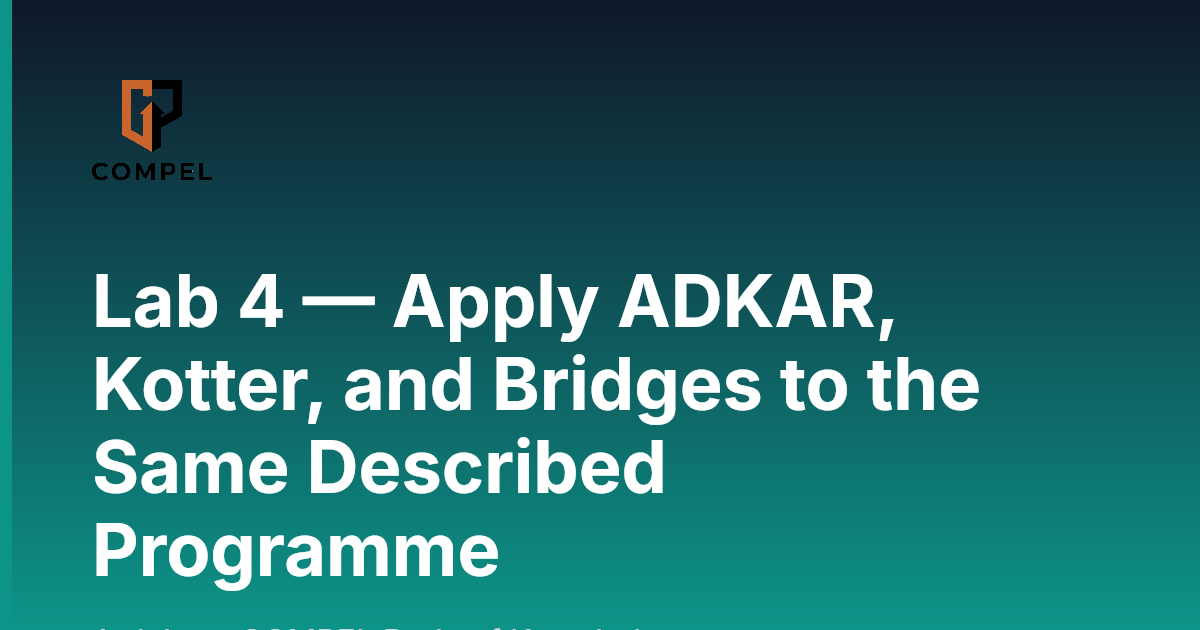 Lab 4 — Apply ADKAR, Kotter, and Bridges to the Same Described ...