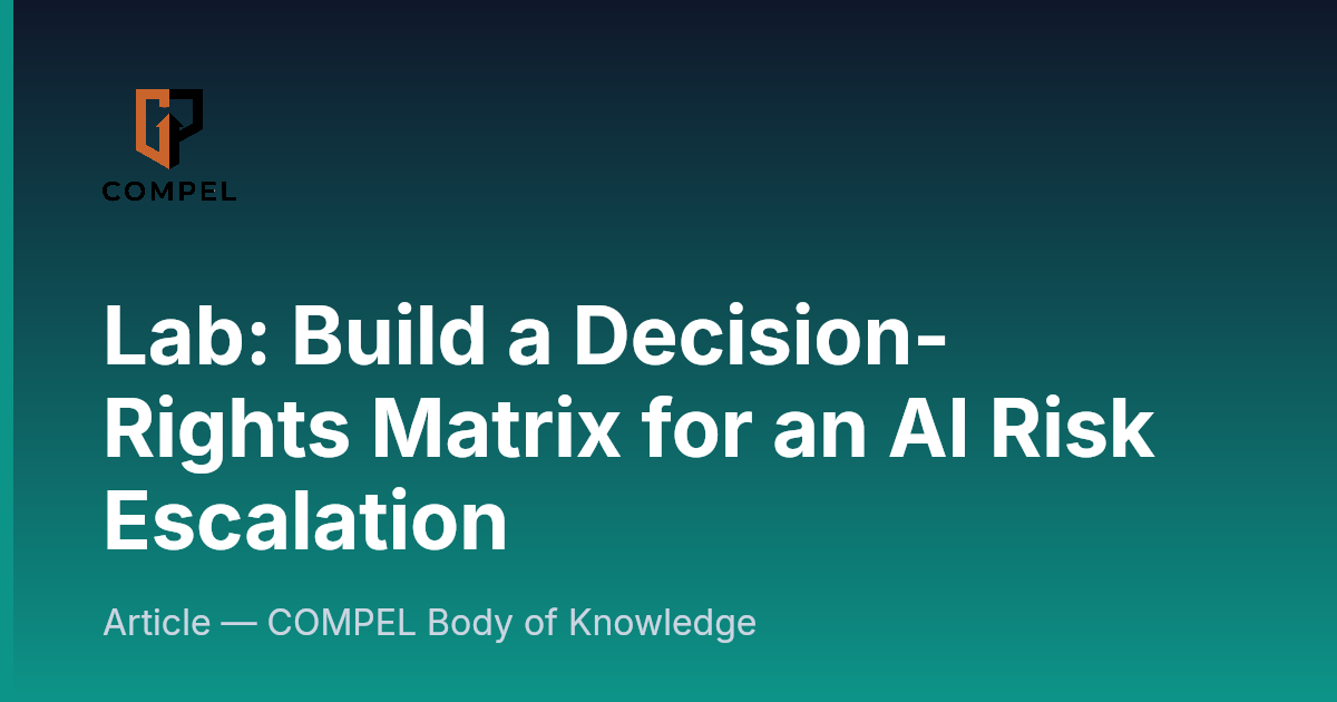 Lab: Build a Decision-Rights Matrix for an AI Risk Escalation | COMPEL ...