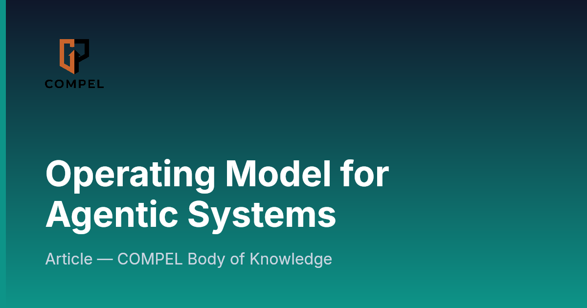 Agentic Operations Operating Model Operating Model for Agentic Systems | COMPEL Framework