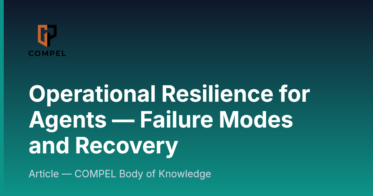 Operational Resilience for Agents — Failure Modes and Recovery | COMPEL ...