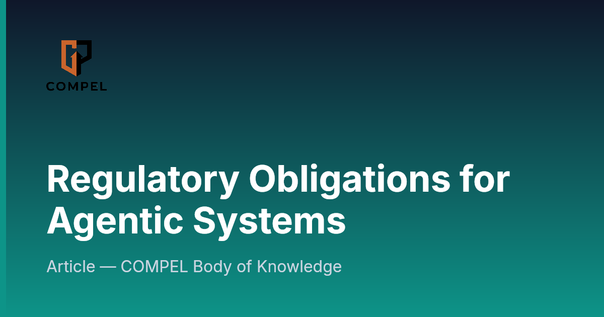 Regulatory Obligations for Agentic Systems | COMPEL Framework