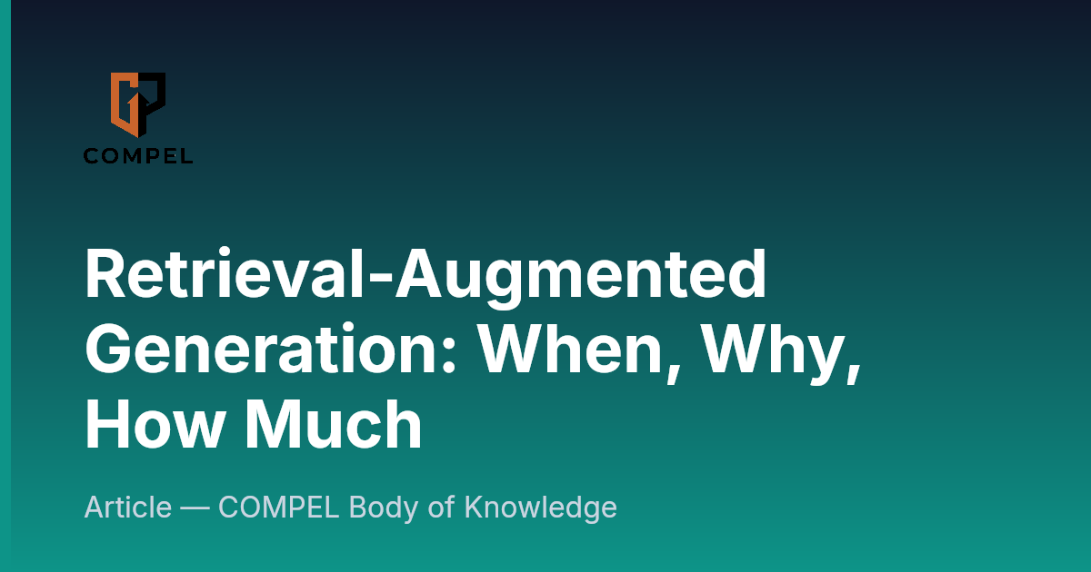Retrieval-Augmented Generation: When, Why, How Much | COMPEL Framework