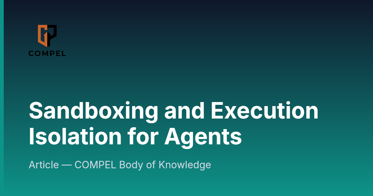 Sandboxing and Execution Isolation for Agents | COMPEL Framework