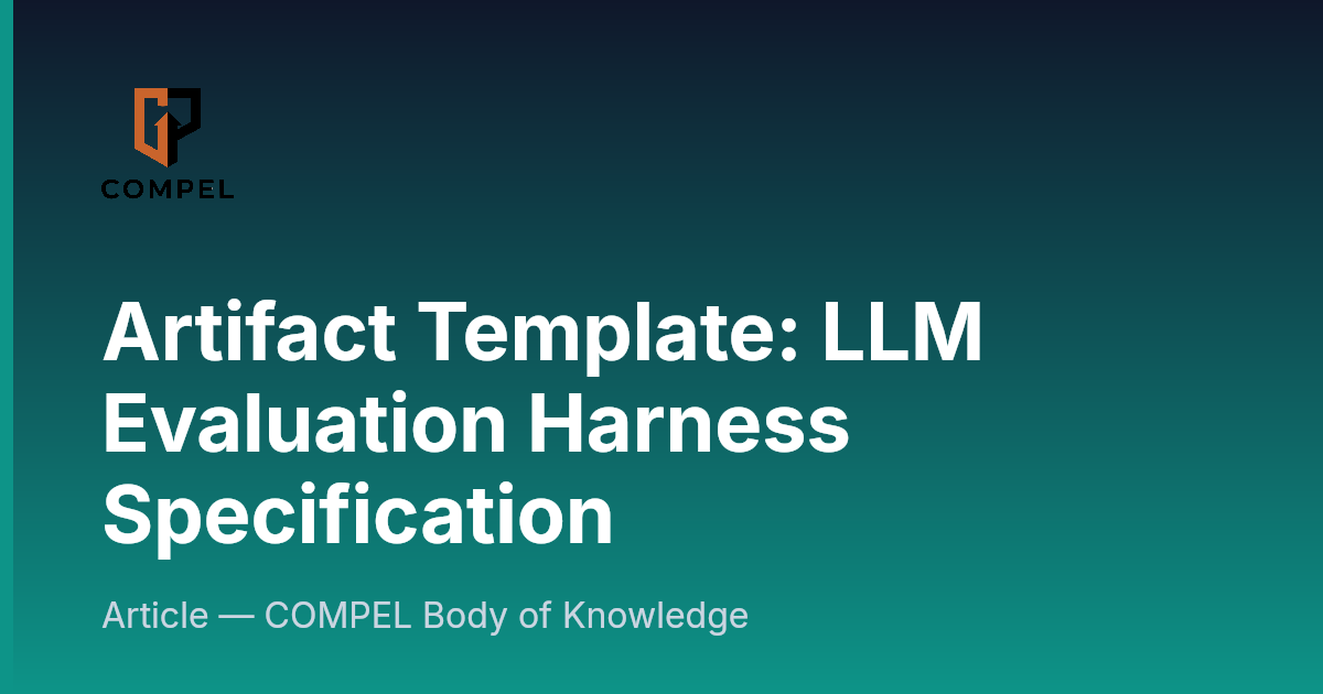 Artifact Template: LLM Evaluation Harness Specification | COMPEL Framework